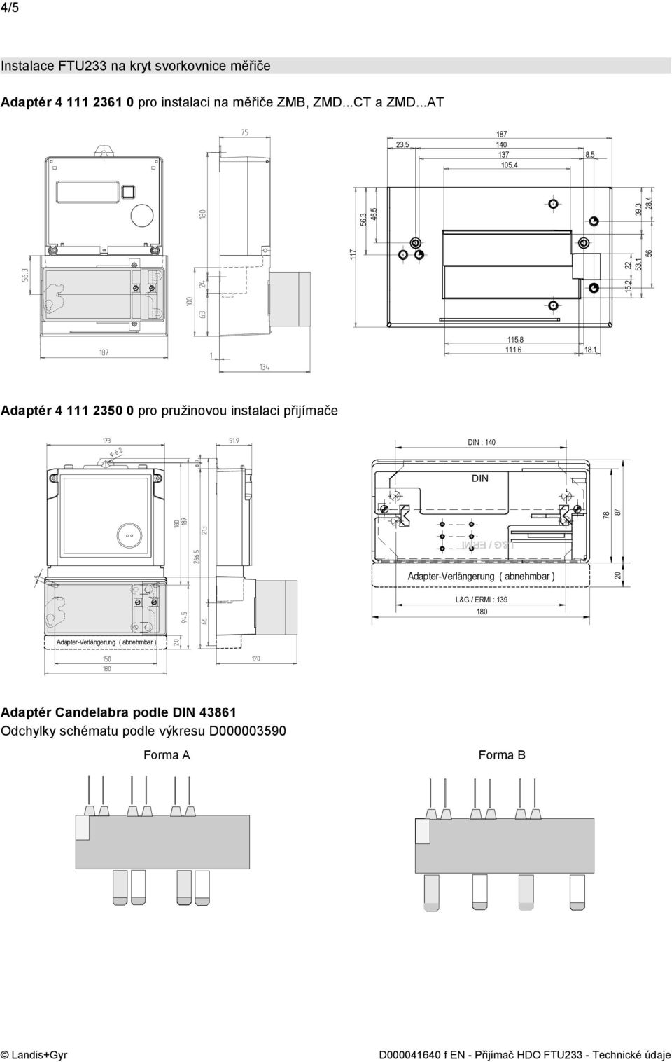 1 Adaptér 4 111 2350 0 pro pružinovou instalaci přijímače DIN : 140 DIN Adapter-Verlängerung ( abnehmbar ) L&G / ERMI : 139 180