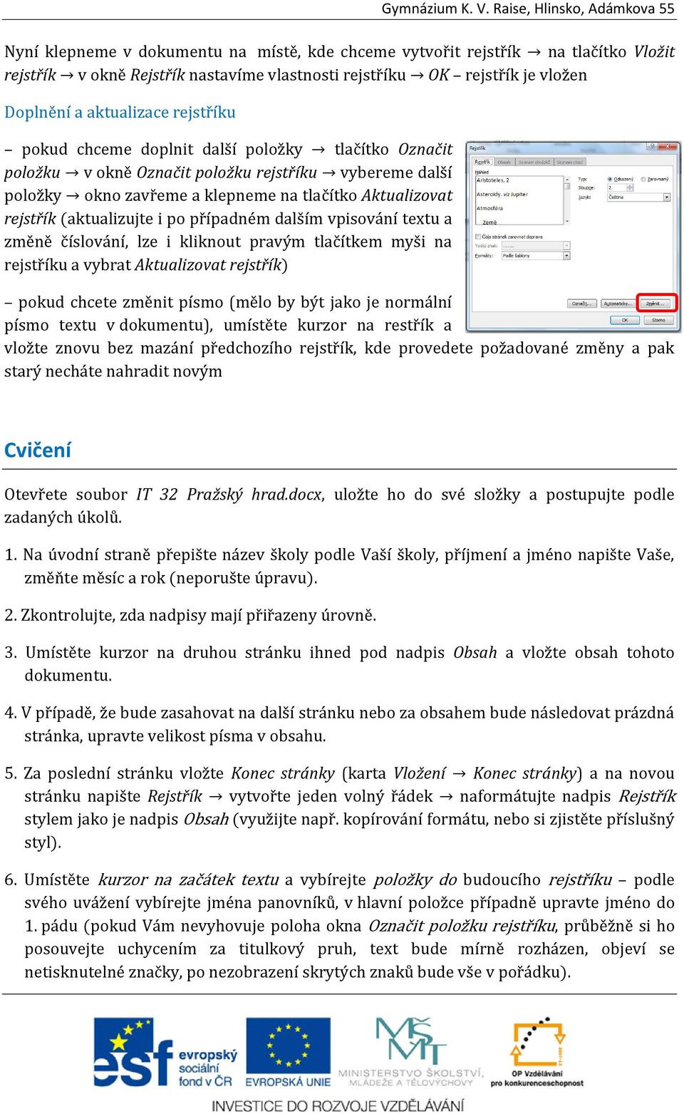 případném dalším vpisování textu a změně číslování, lze i kliknout pravým tlačítkem myši na rejstříku a vybrat Aktualizovat rejstřík) pokud chcete změnit písmo (mělo by být jako je normální písmo