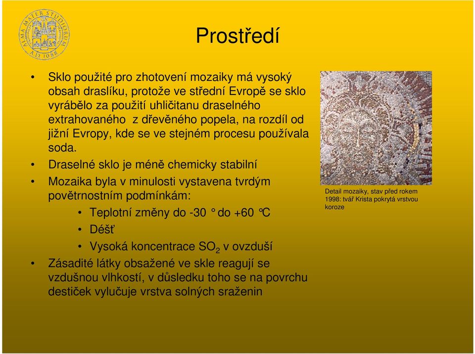 Draselné sklo je mén chemicky stabilní Mozaika byla v minulosti vystavena tvrdým povtrnostním podmínkám: Teplotní zmny do -30 do +60 C Déš Vysoká