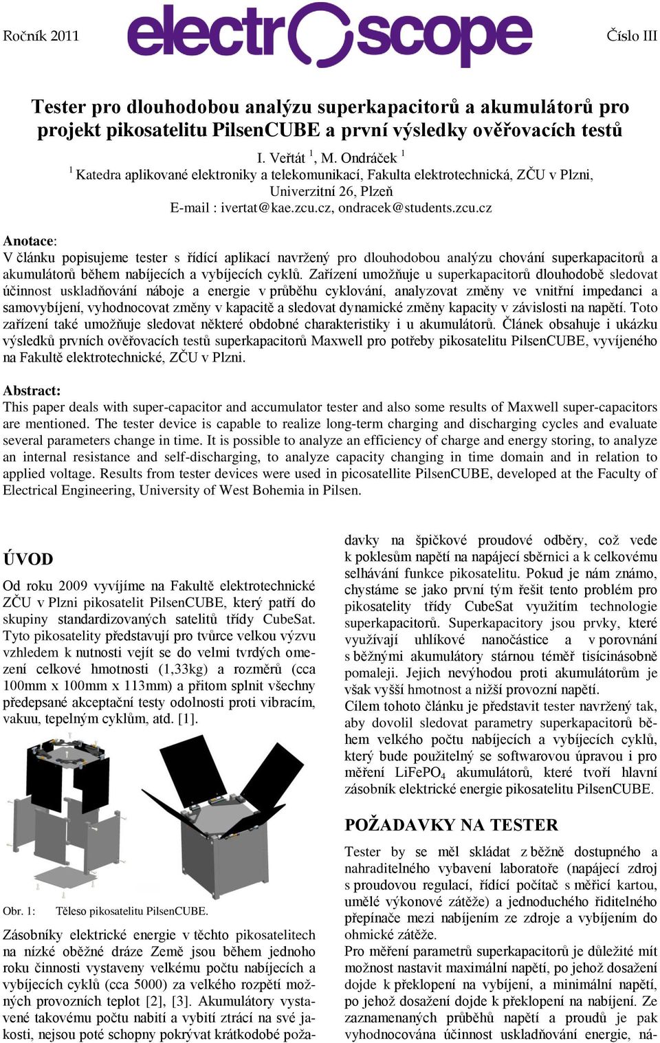 cz, ondracek@students.zcu.cz Anotace: V článku popisujeme tester s řídící aplikací navržený pro dlouhodobou analýzu chování superkapacitorů a akumulátorů během nabíjecích a vybíjecích cyklů.