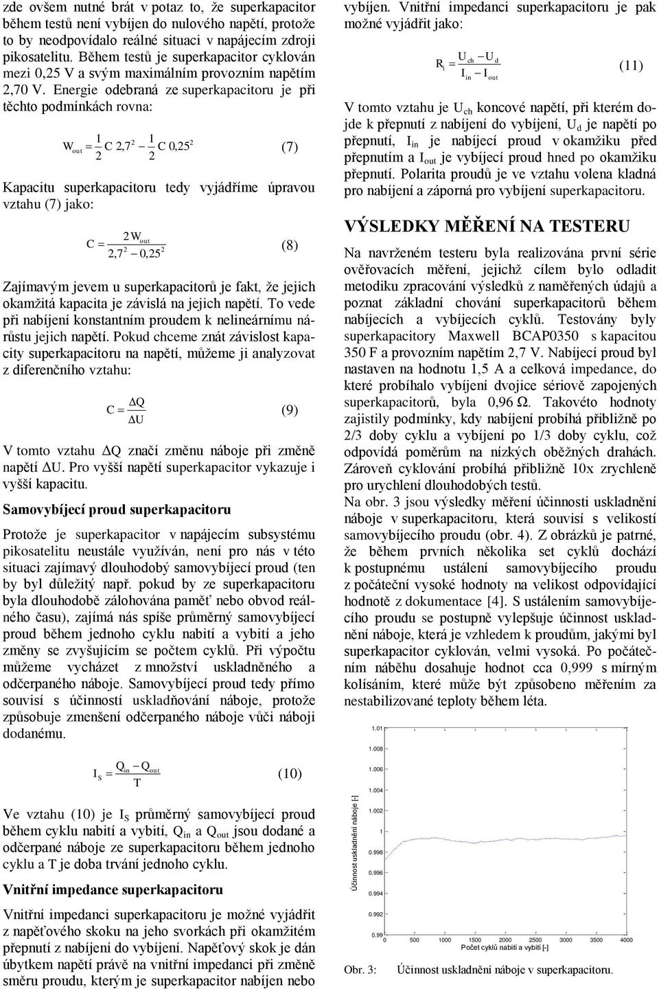 Energie odebraná ze superkapacitoru je při těchto podmínkách rovna: 2 2 C 2,7 C,25 2 2 (7) Kapacitu superkapacitoru tedy vyjádříme úpravou vztahu (7) jako: 2 C 2 2 (8) 2,7,25 Zajímavým jevem u