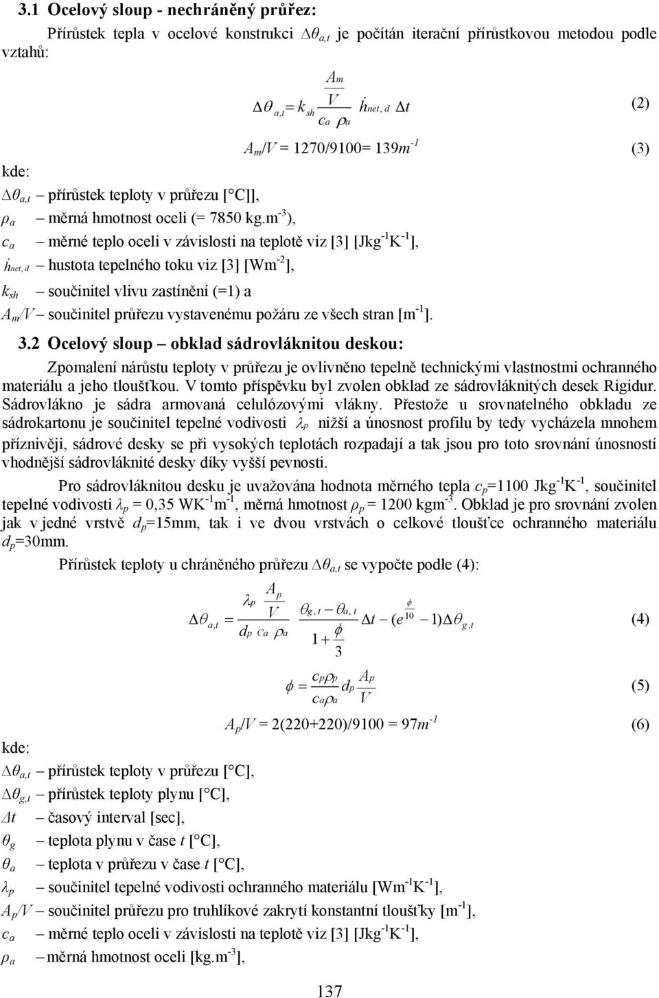 m -3 ), c a měrné teplo oceli v závislosti na teplotě viz [3] [Jkg -1 K -1 ], h net, d hustota tepelného toku viz [3] [Wm -2 ], k sh součinitel vlivu zastínění (=1) a A m /V součinitel průřezu