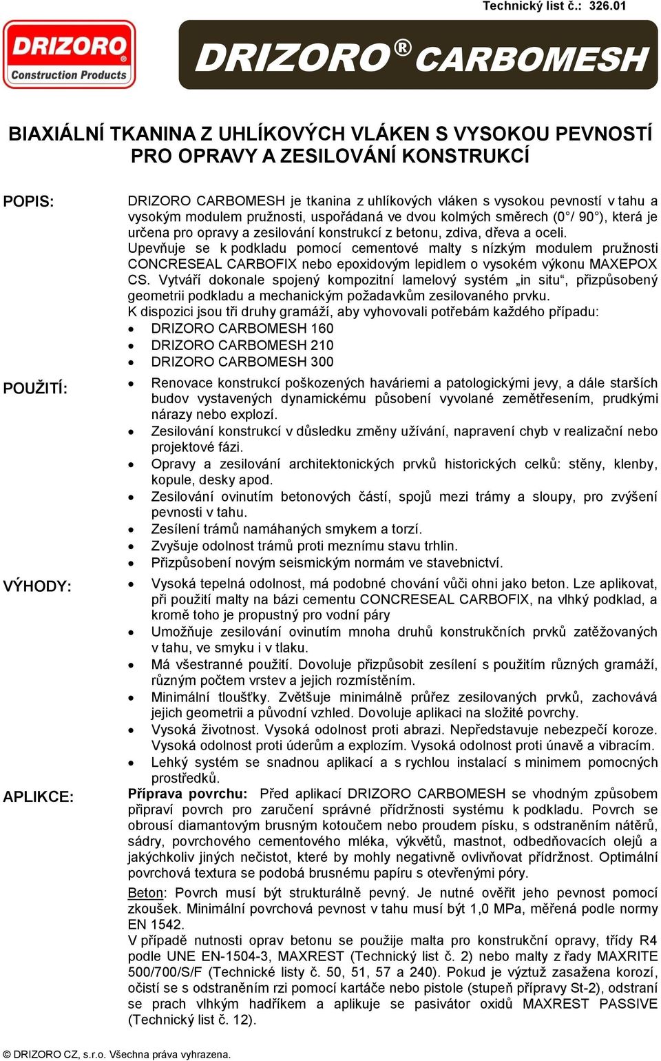 Upevňuje se k podkladu pomocí cementové malty s nízkým modulem pružnosti CONCRESEAL CARBOFIX nebo epoxidovým lepidlem o vysokém výkonu MAXEPOX CS.