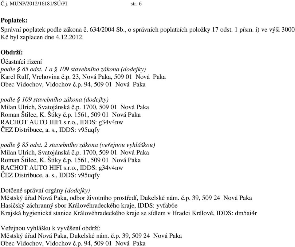 p. 1700, 509 01 Nová Paka Roman Štilec, K. Štiky č.p. 1561, 509 01 Nová Paka RACHOT AUTO HIFI s.r.o., IDDS: g34v4nw ČEZ Distribuce, a. s., IDDS: v95uqfy podle 85 odst.