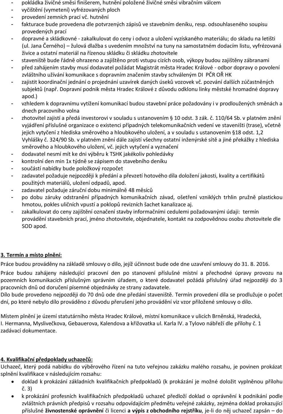 odsouhlaseného soupisu provedených prací - dopravné a skládkovné - zakalkulovat do ceny i odvoz a uložení vyzískaného materiálu; do skladu na letišti (ul.