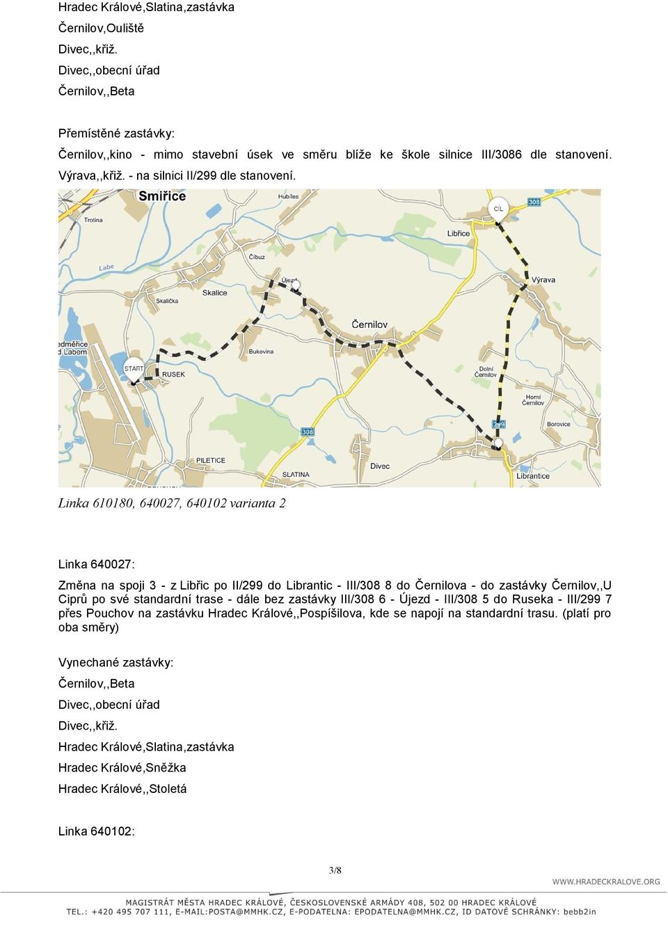 Linka 610180, 640027, 640102 varianta 2 Linka 640027: Změna na spoji 3 - z Libřic po II/299 do Librantic - III/308 8 do Černilova - do zastávky Černilov,,U Ciprů po své standardní trase - dále bez