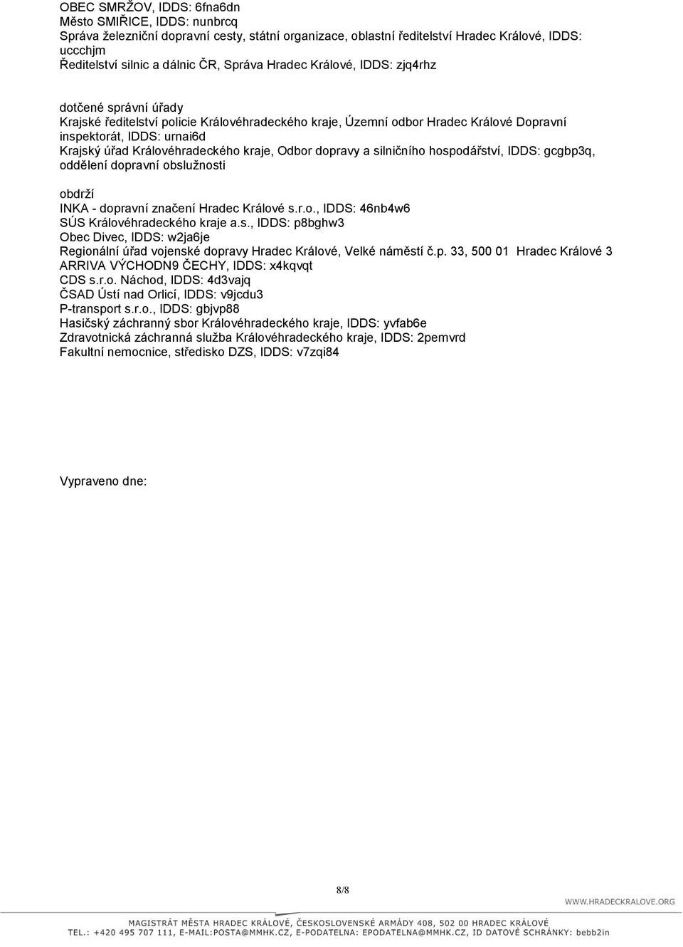 kraje, Odbor dopravy a silničního hospodářství, IDDS: gcgbp3q, oddělení dopravní obslužnosti obdrží INKA - dopravní značení Hradec Králové s.r.o., IDDS: 46nb4w6 SÚS Královéhradeckého kraje a.s., IDDS: p8bghw3 Obec Divec, IDDS: w2ja6je Regionální úřad vojenské dopravy Hradec Králové, Velké náměstí č.