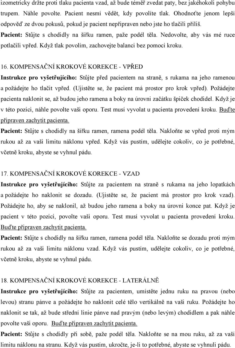 Nedovolte, aby vás mé ruce potlačili vpřed. Kdyţ tlak povolím, zachovejte balanci bez pomoci kroku. 16.