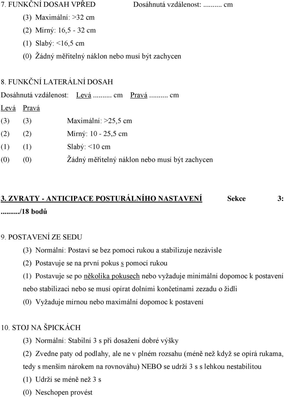 .. cm Levá Pravá (3) (3) Maximální: >25,5 cm (2) (2) Mírný: 10-25,5 cm (1) (1) Slabý: <10 cm (0) (0) Ţádný měřitelný náklon nebo musí být zachycen 3.