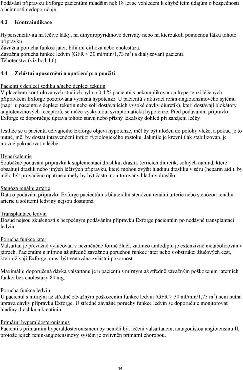 Závažná porucha funkce ledvin (GFR < 30 ml/min/1,73 m 2 ) a dialyzovaní pacienti. Těhotenství (viz bod 4.