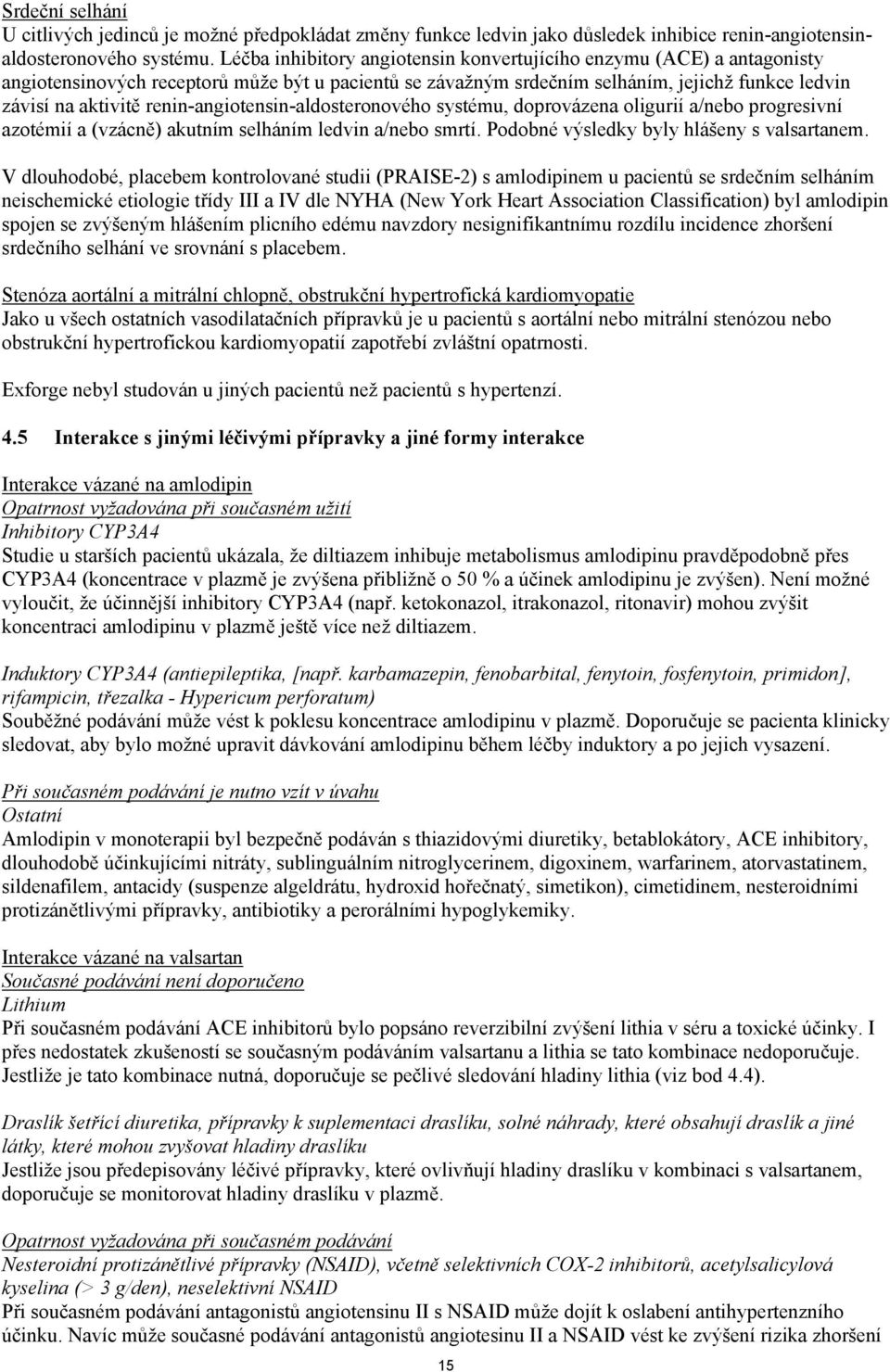 renin-angiotensin-aldosteronového systému, doprovázena oligurií a/nebo progresivní azotémií a (vzácně) akutním selháním ledvin a/nebo smrtí. Podobné výsledky byly hlášeny s valsartanem.