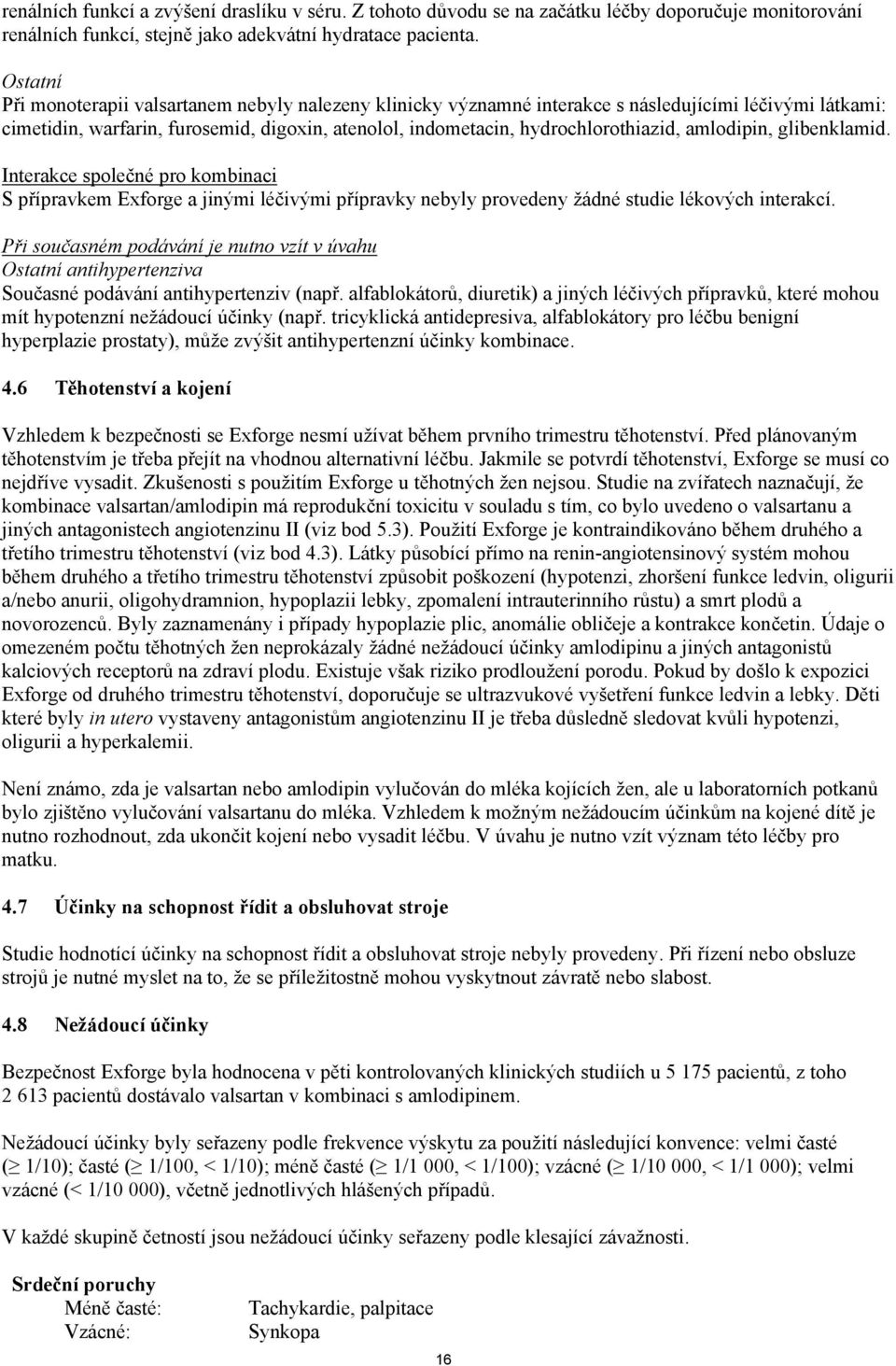 amlodipin, glibenklamid. Interakce společné pro kombinaci S přípravkem Exforge a jinými léčivými přípravky nebyly provedeny žádné studie lékových interakcí.