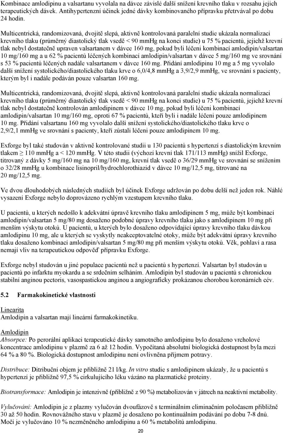 Multicentrická, randomizovaná, dvojitě slepá, aktivně kontrolovaná paralelní studie ukázala normalizaci krevního tlaku (průměrný diastolický tlak vsedě < 90 mmhg na konci studie) u 75 % pacientů,