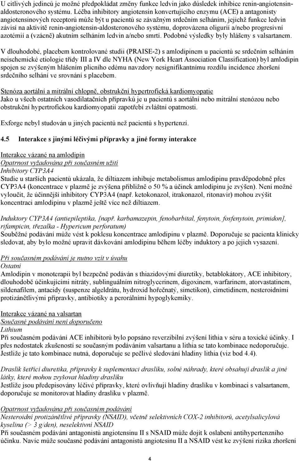 renin-angiotensin-aldosteronového systému, doprovázena oligurií a/nebo progresivní azotémií a (vzácně) akutním selháním ledvin a/nebo smrtí. Podobné výsledky byly hlášeny s valsartanem.