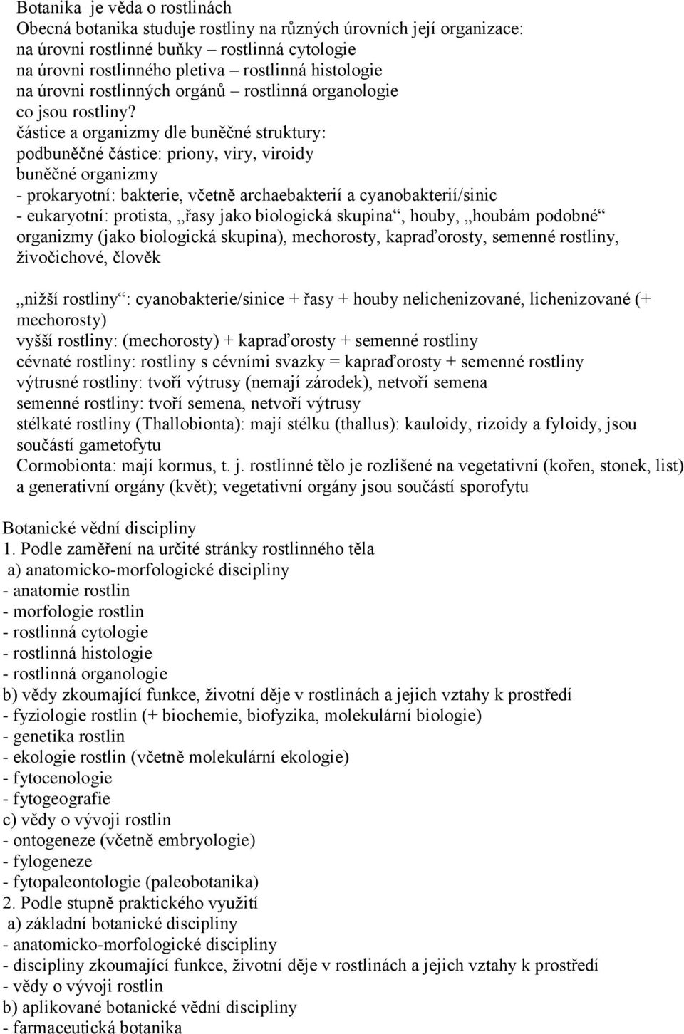 částice a organizmy dle buněčné struktury: podbuněčné částice: priony, viry, viroidy buněčné organizmy - prokaryotní: bakterie, včetně archaebakterií a cyanobakterií/sinic - eukaryotní: protista,