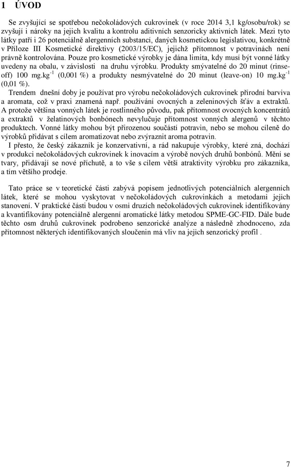 kontrolována. Pouze pro kosmetické výrobky je dána limita, kdy musí být vonné látky uvedeny na obalu, v závislosti na druhu výrobku. Produkty smývatelné do 20 minut (rinseoff) 100 mg.