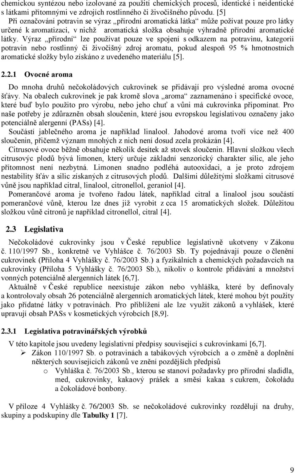 Výraz přírodní lze pouţívat pouze ve spojení s odkazem na potravinu, kategorii potravin nebo rostlinný či ţivočišný zdroj aromatu, pokud alespoň 95 % hmotnostních aromatické sloţky bylo získáno z