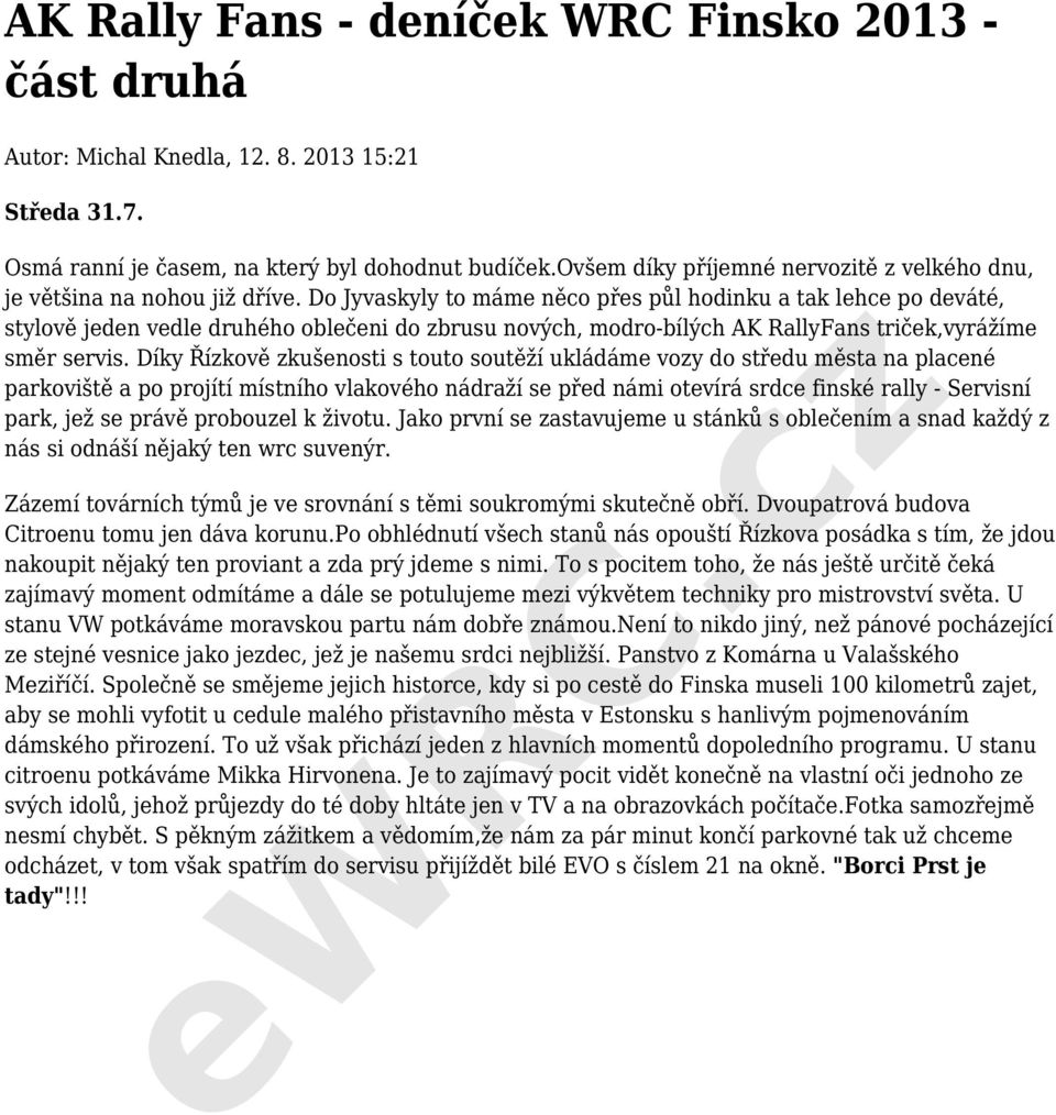 Do Jyvaskyly to máme něco přes půl hodinku a tak lehce po deváté, stylově jeden vedle druhého oblečeni do zbrusu nových, modro-bílých AK RallyFans triček,vyrážíme směr servis.