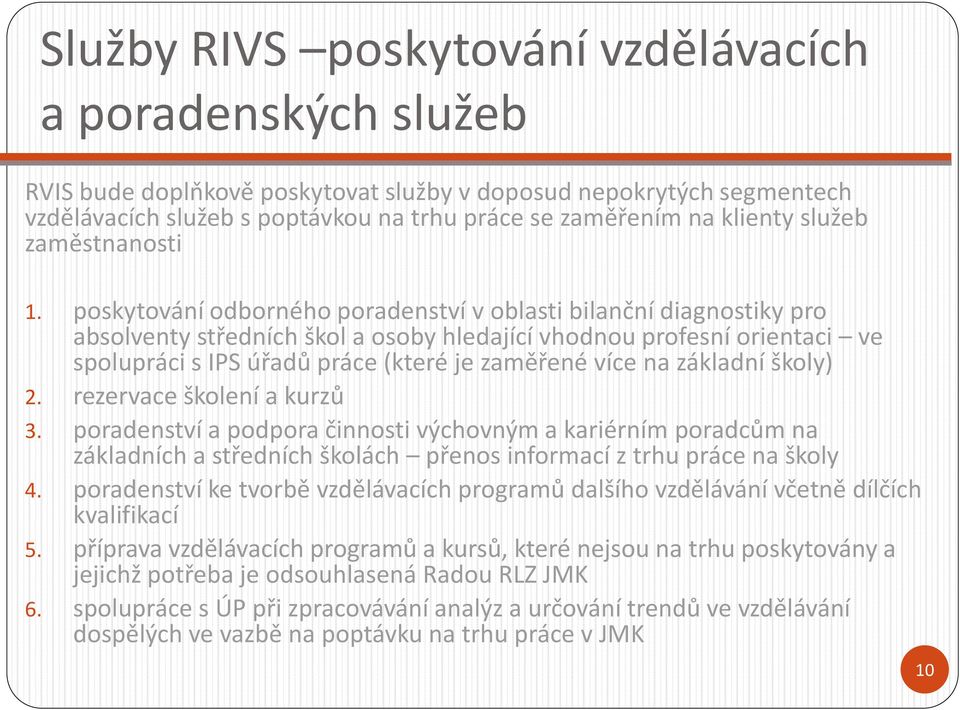 poskytování odborného poradenství v oblasti bilanční diagnostiky pro absolventy středních škol a osoby hledající vhodnou profesní orientaci ve spolupráci s IPS úřadů práce (které je zaměřené více na