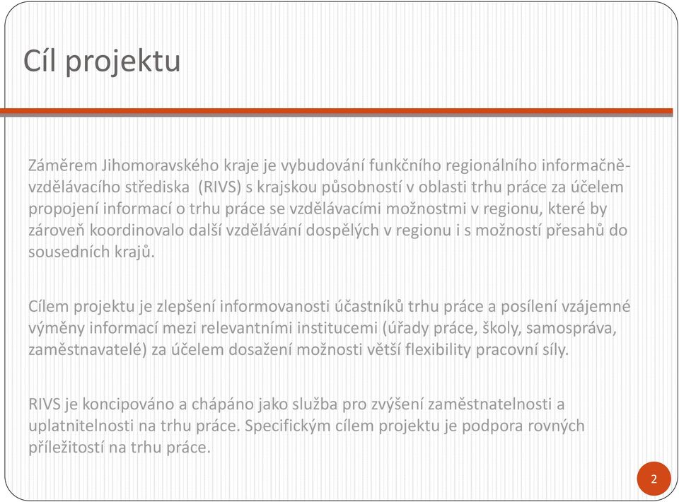 Cílem projektu je zlepšení informovanosti účastníků trhu práce a posílení vzájemné výměny informací mezi relevantními institucemi (úřady práce, školy, samospráva, zaměstnavatelé) za účelem