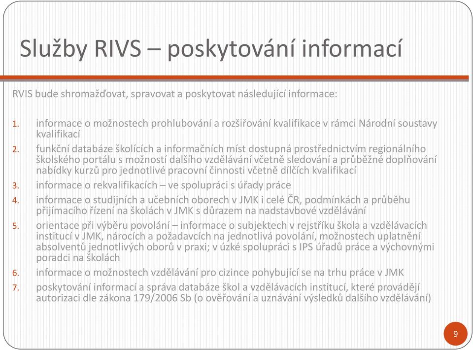 funkční databáze školících a informačních míst dostupná prostřednictvím regionálního školského portálu s možností dalšího vzdělávání včetně sledování a průběžné doplňování nabídky kurzů pro