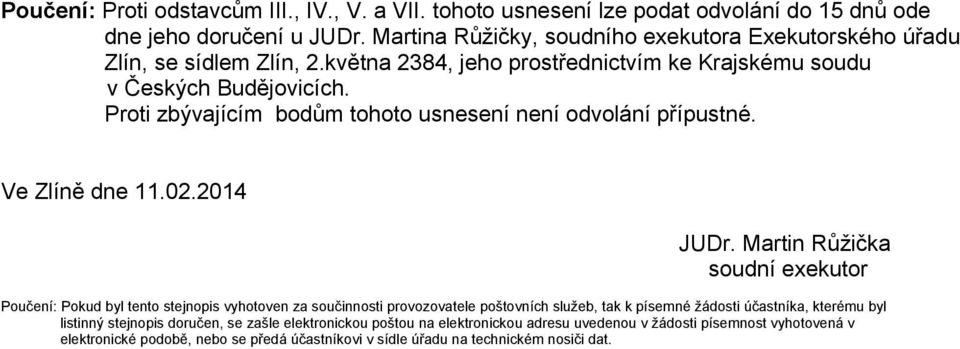 Proti zbývajícím bodům tohoto usnesení není odvolání přípustné. Ve Zlíně dne 11.02.2014 JUDr.