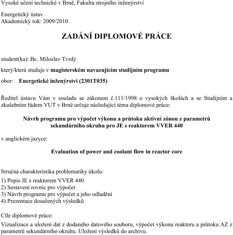 111/1998 o vysokých školách a se Studijním a zkušebním řádem VUT v Brně určuje následující téma diplomové práce: Návrh programu pro výpočet výkonu a průtoku aktivní zónou z parametrů sekundárního