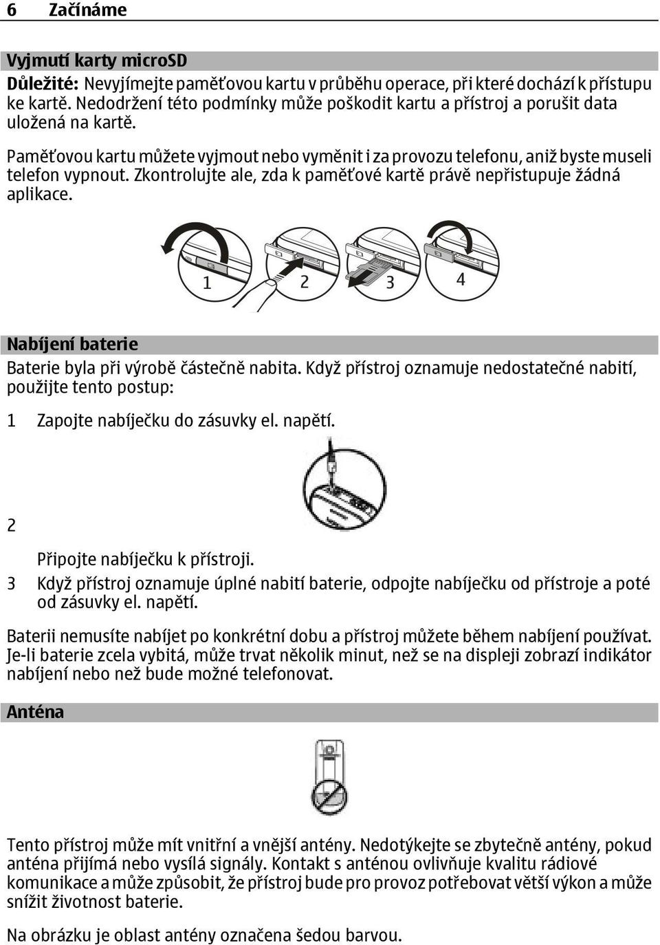 Zkontrolujte ale, zda k paměťové kartě právě nepřistupuje žádná aplikace. Nabíjení baterie Baterie byla při výrobě částečně nabita.