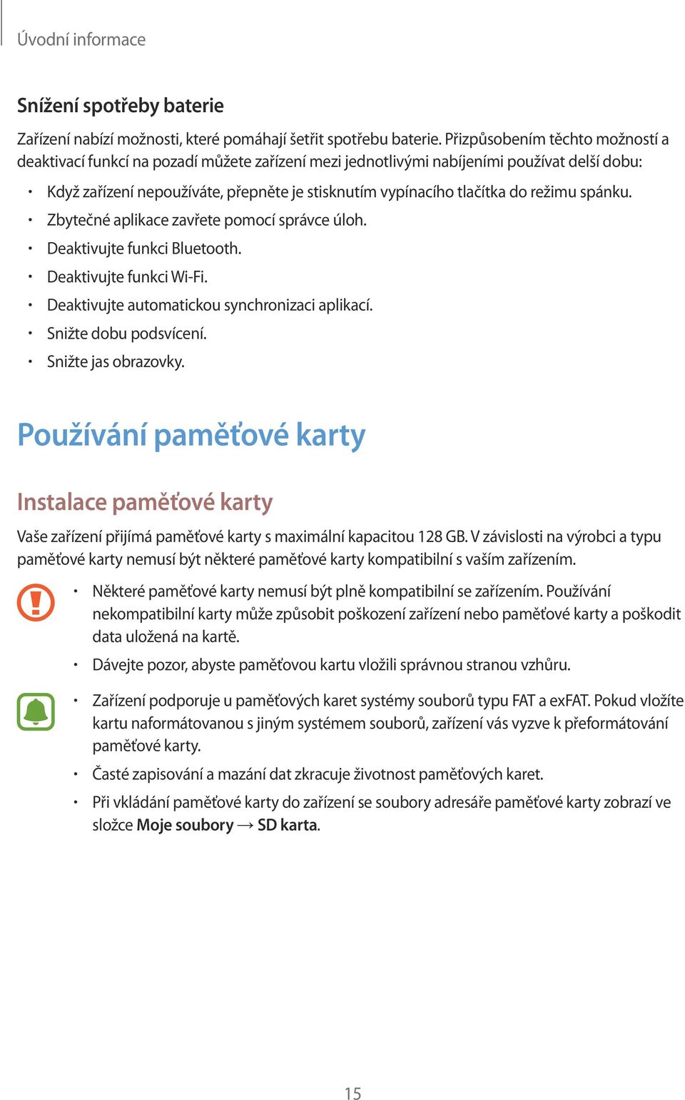 režimu spánku. Zbytečné aplikace zavřete pomocí správce úloh. Deaktivujte funkci Bluetooth. Deaktivujte funkci Wi-Fi. Deaktivujte automatickou synchronizaci aplikací. Snižte dobu podsvícení.