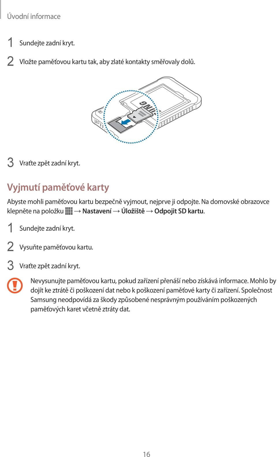 Na domovské obrazovce klepněte na položku Nastavení Úložiště Odpojit SD kartu. 1 Sundejte zadní kryt. 2 Vysuňte paměťovou kartu. 3 Vraťte zpět zadní kryt.