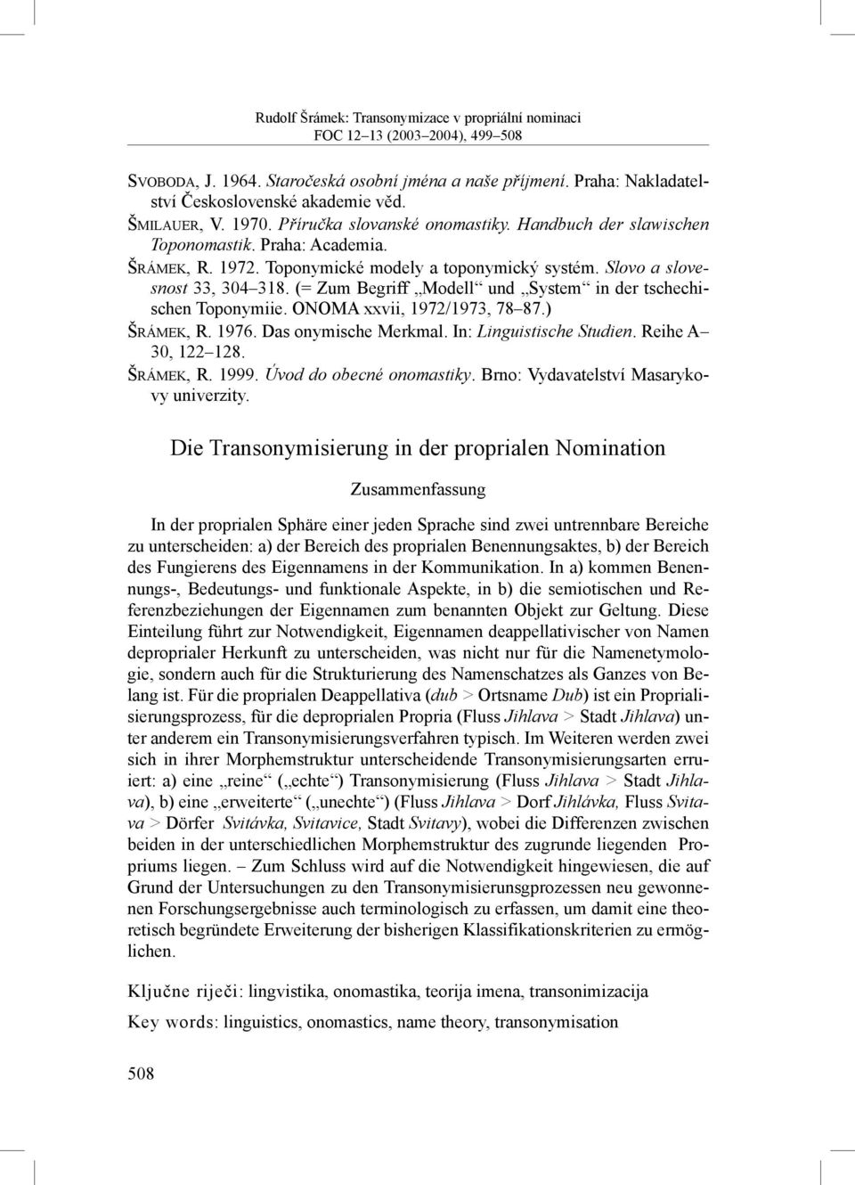ONOMA xxvii, 1972/1973, 78 87.) ŠRÁMEK, R. 1976. Das onymische Merkmal. In: Linguistische Studien. Reihe A 30, 122 128. ŠRÁMEK, R. 1999. Úvod do obecné onomastiky.
