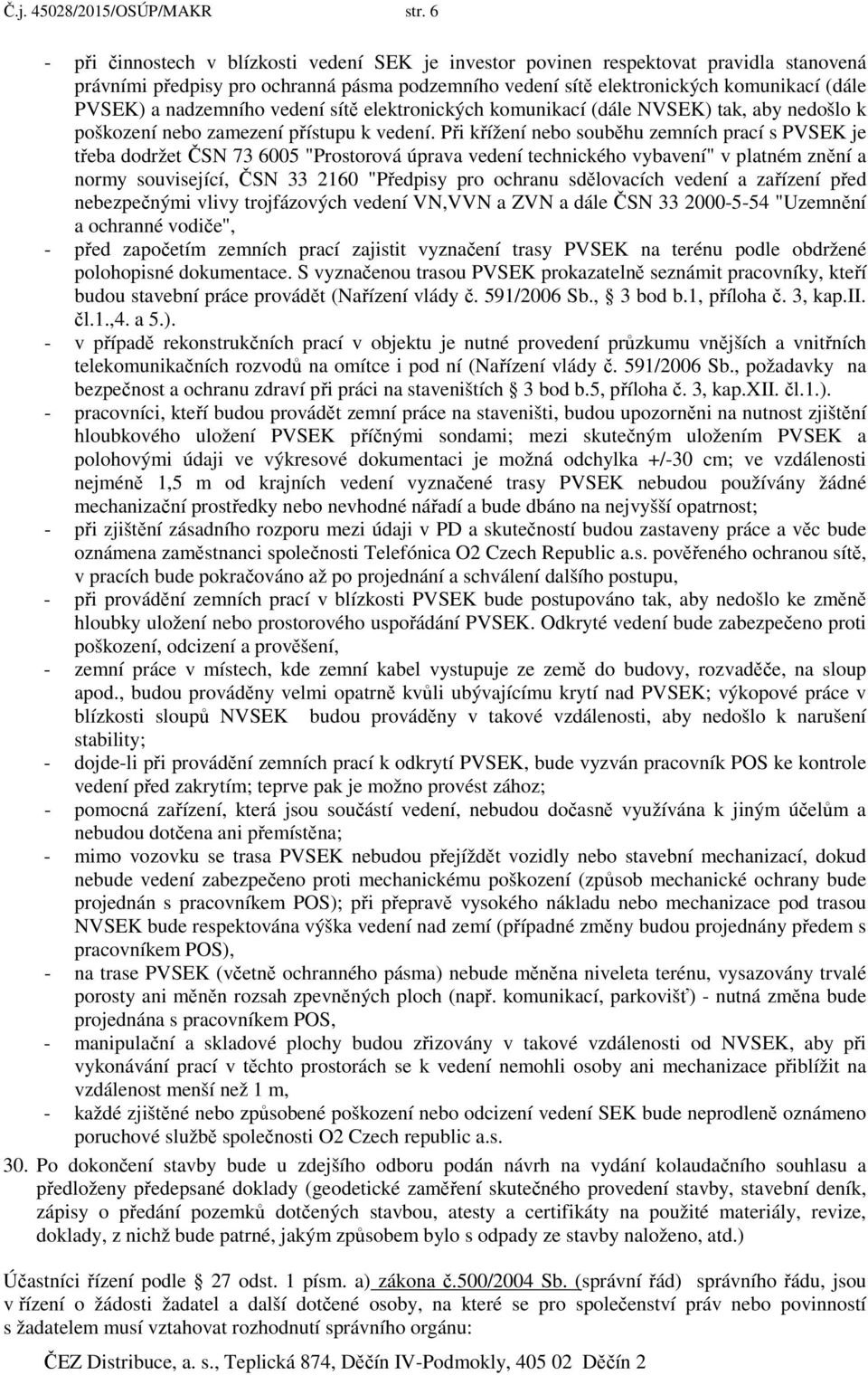 nadzemního vedení sítě elektronických komunikací (dále NVSEK) tak, aby nedošlo k poškození nebo zamezení přístupu k vedení.