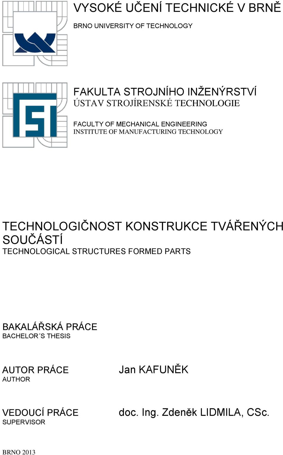 TECHNOLOGIČNOST KONSTRUKCE TVÁŘENÝCH SOUČÁSTÍ TECHNOLOGICAL STRUCTURES FORMED PARTS BAKALÁŘSKÁ PRÁCE