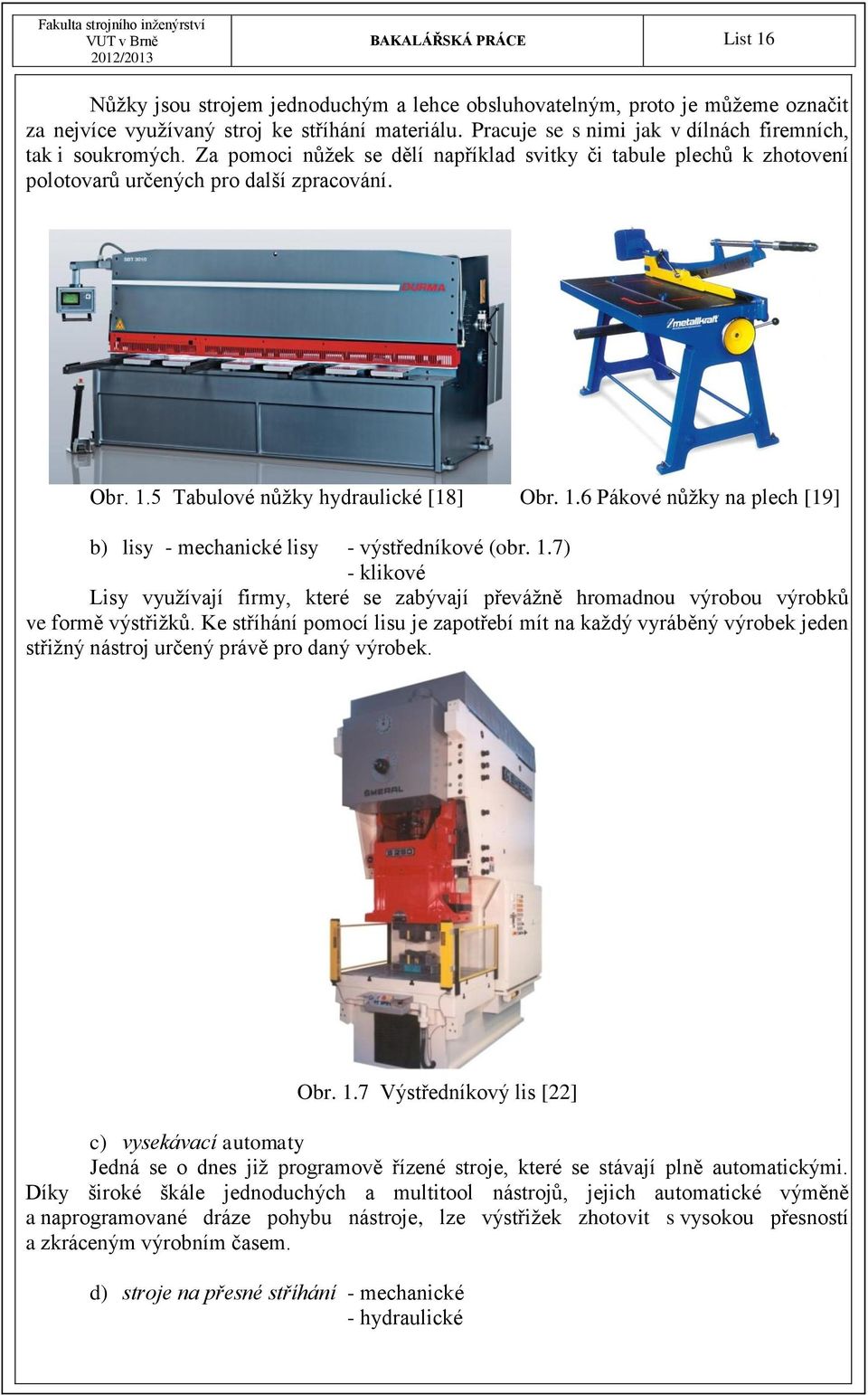 5 Tabulové nůžky hydraulické [18] Obr. 1.6 Pákové nůžky na plech [19] b) lisy - mechanické lisy - výstředníkové (obr. 1.7) - klikové Lisy využívají firmy, které se zabývají převážně hromadnou výrobou výrobků ve formě výstřižků.