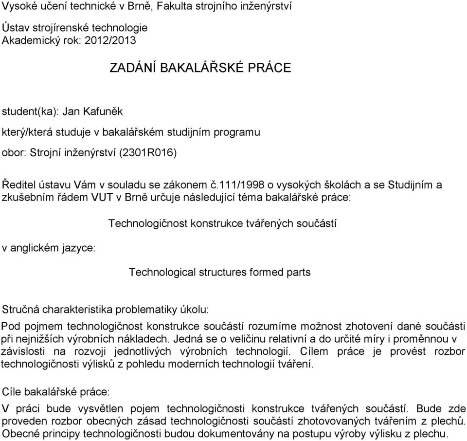 111/1998 o vysokých školách a se Studijním a zkušebním řádem určuje následující téma bakalářské práce: v anglickém jazyce: Technologičnost konstrukce tvářených součástí Technological structures