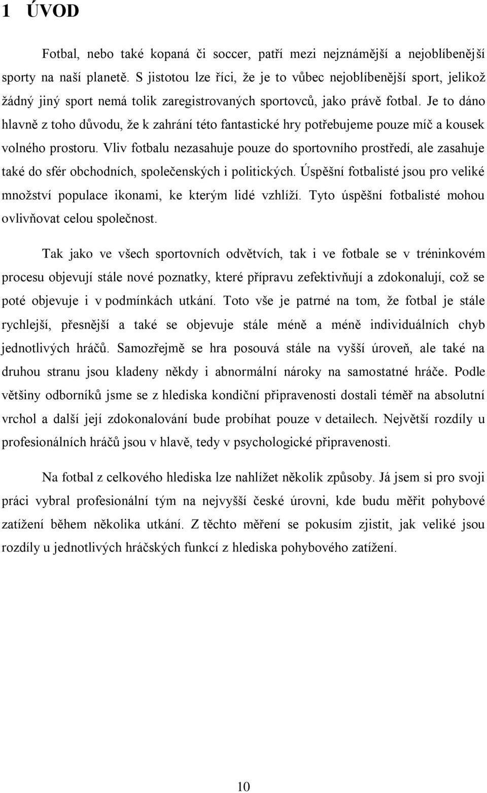 Je to dáno hlavně z toho důvodu, že k zahrání této fantastické hry potřebujeme pouze míč a kousek volného prostoru.