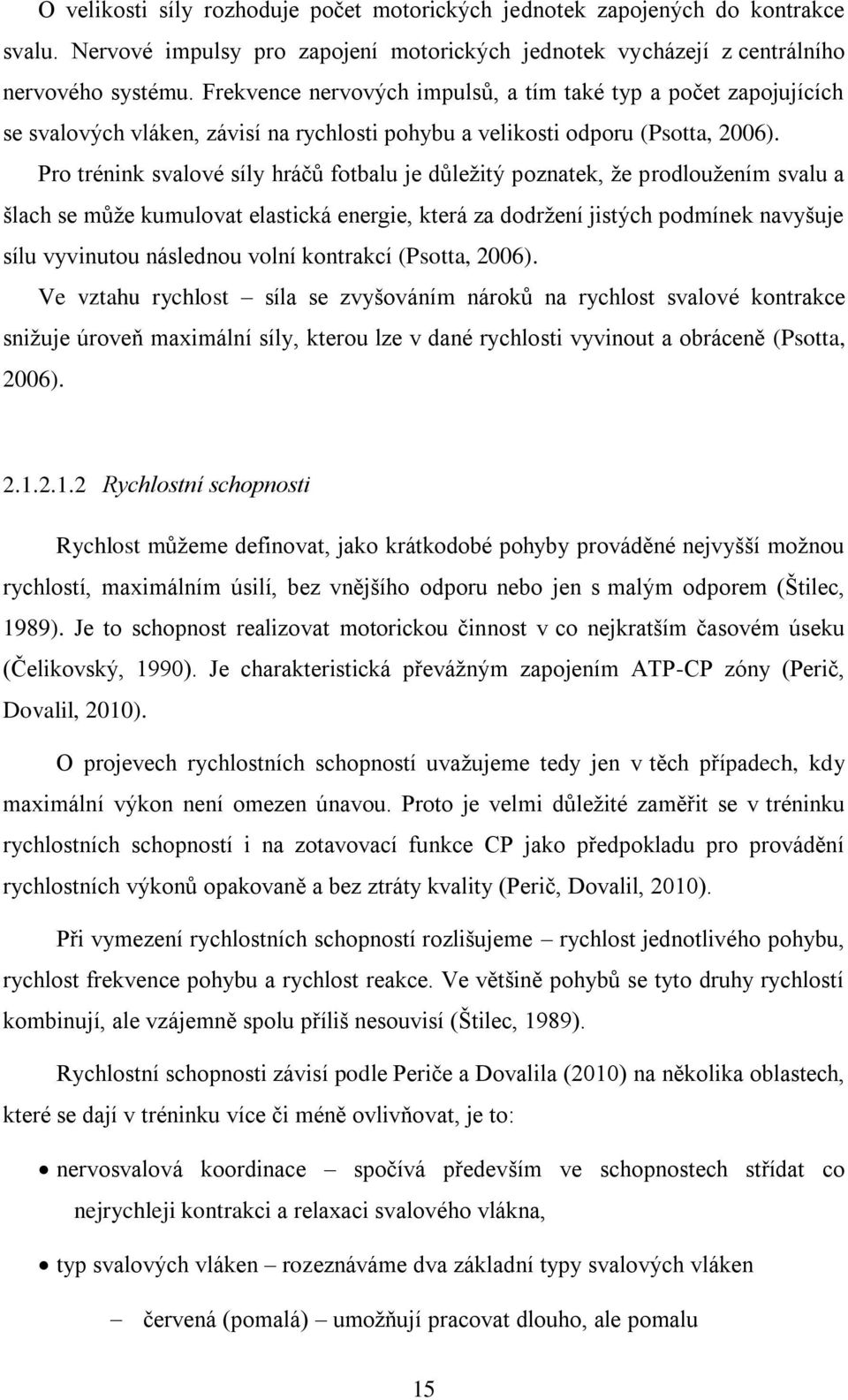 Pro trénink svalové síly hráčů fotbalu je důležitý poznatek, že prodloužením svalu a šlach se může kumulovat elastická energie, která za dodržení jistých podmínek navyšuje sílu vyvinutou následnou