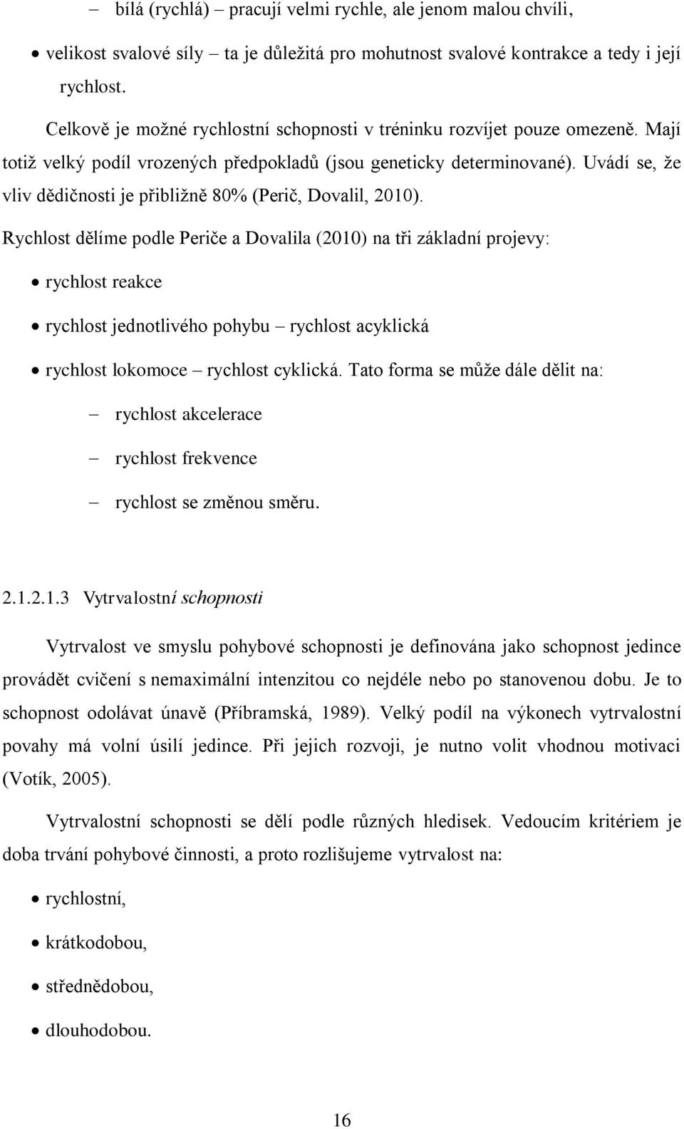 Uvádí se, že vliv dědičnosti je přibližně 80% (Perič, Dovalil, 2010).