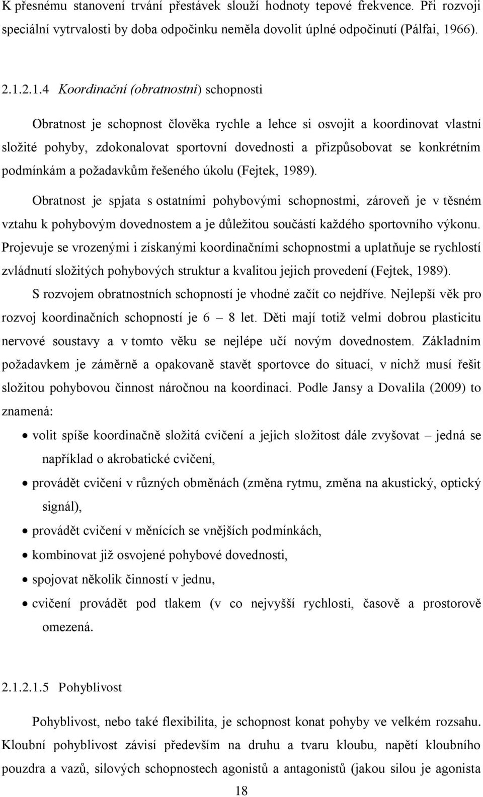 2.1.4 Koordinační (obratnostní) schopnosti Obratnost je schopnost člověka rychle a lehce si osvojit a koordinovat vlastní složité pohyby, zdokonalovat sportovní dovednosti a přizpůsobovat se