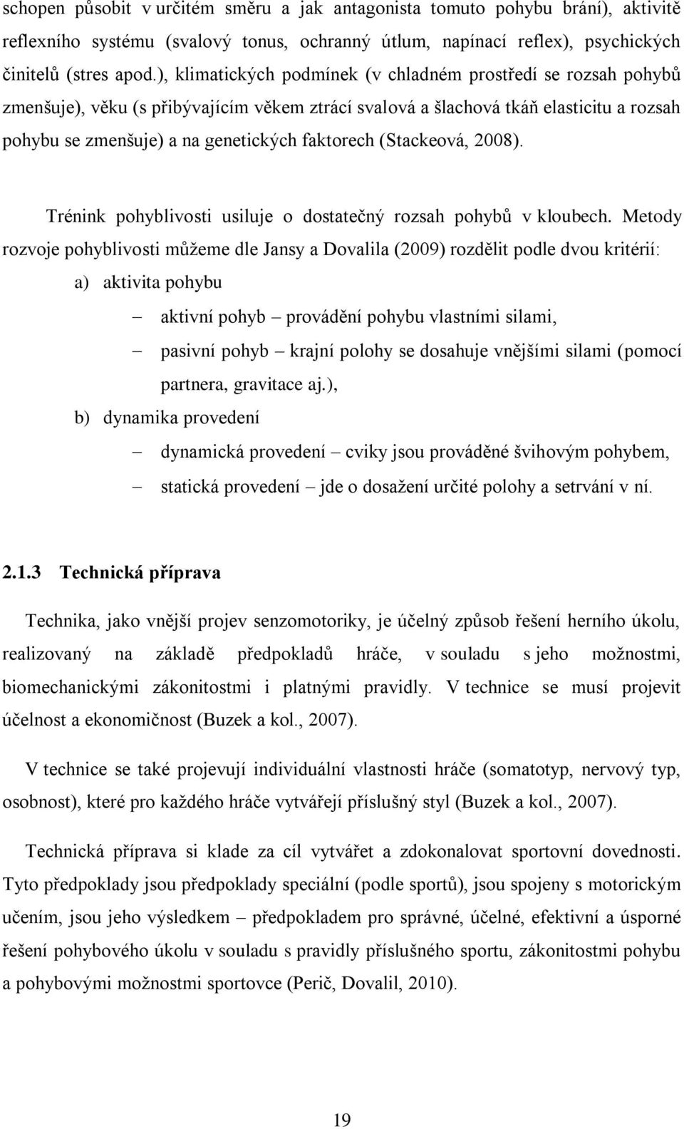 (Stackeová, 2008). Trénink pohyblivosti usiluje o dostatečný rozsah pohybů v kloubech.