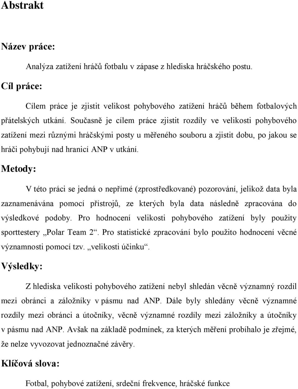 Metody: V této práci se jedná o nepřímé (zprostředkované) pozorování, jelikož data byla zaznamenávána pomocí přístrojů, ze kterých byla data následně zpracována do výsledkové podoby.