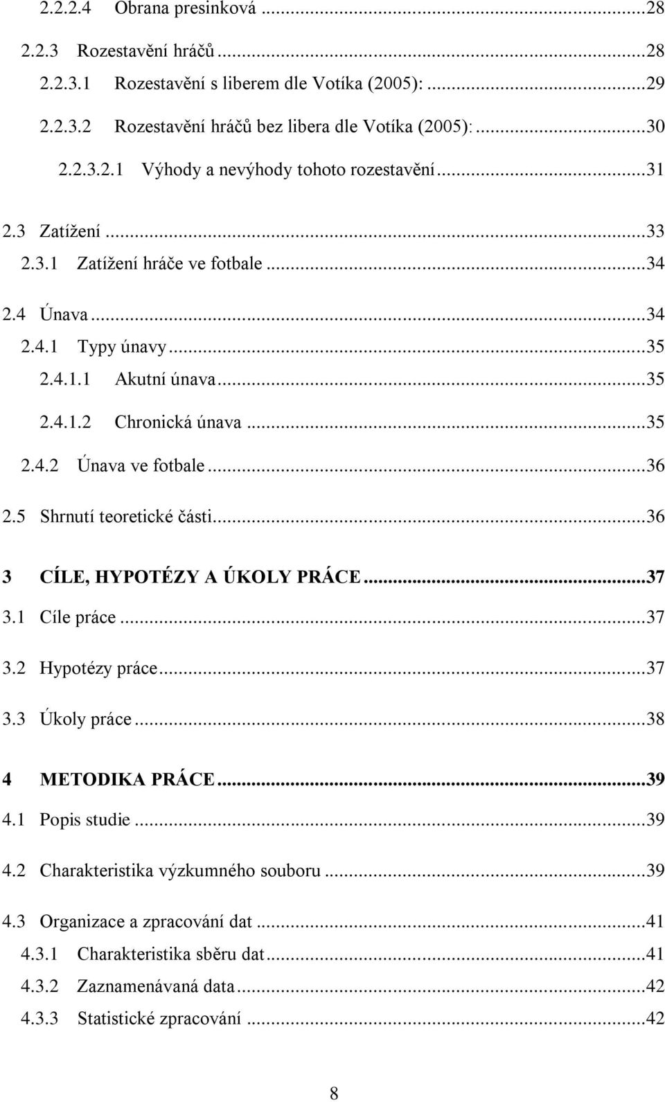 5 Shrnutí teoretické části... 36 3 CÍLE, HYPOTÉZY A ÚKOLY PRÁCE... 37 3.1 Cíle práce... 37 3.2 Hypotézy práce... 37 3.3 Úkoly práce... 38 4 METODIKA PRÁCE... 39 4.