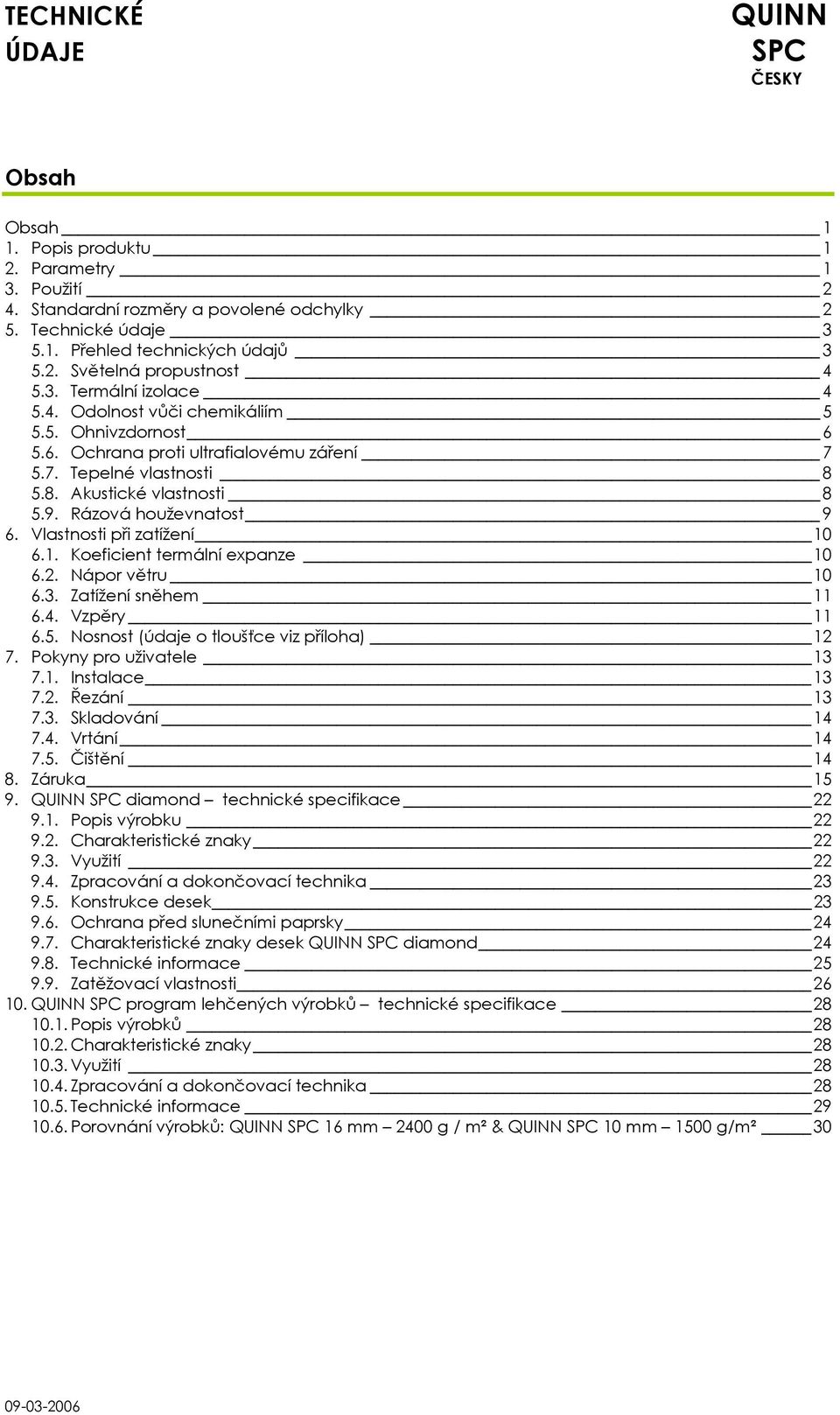 Vlastnosti při zatížení 10 6.1. Koeficient termální expanze 10 6.2. Nápor větru 10 6.3. Zatížení sněhem 11 6.4. Vzpěry 11 6.5. Nosnost (údaje o tloušťce viz příloha) 12 7. Pokyny pro uživatele 13 7.1. Instalace 13 7.