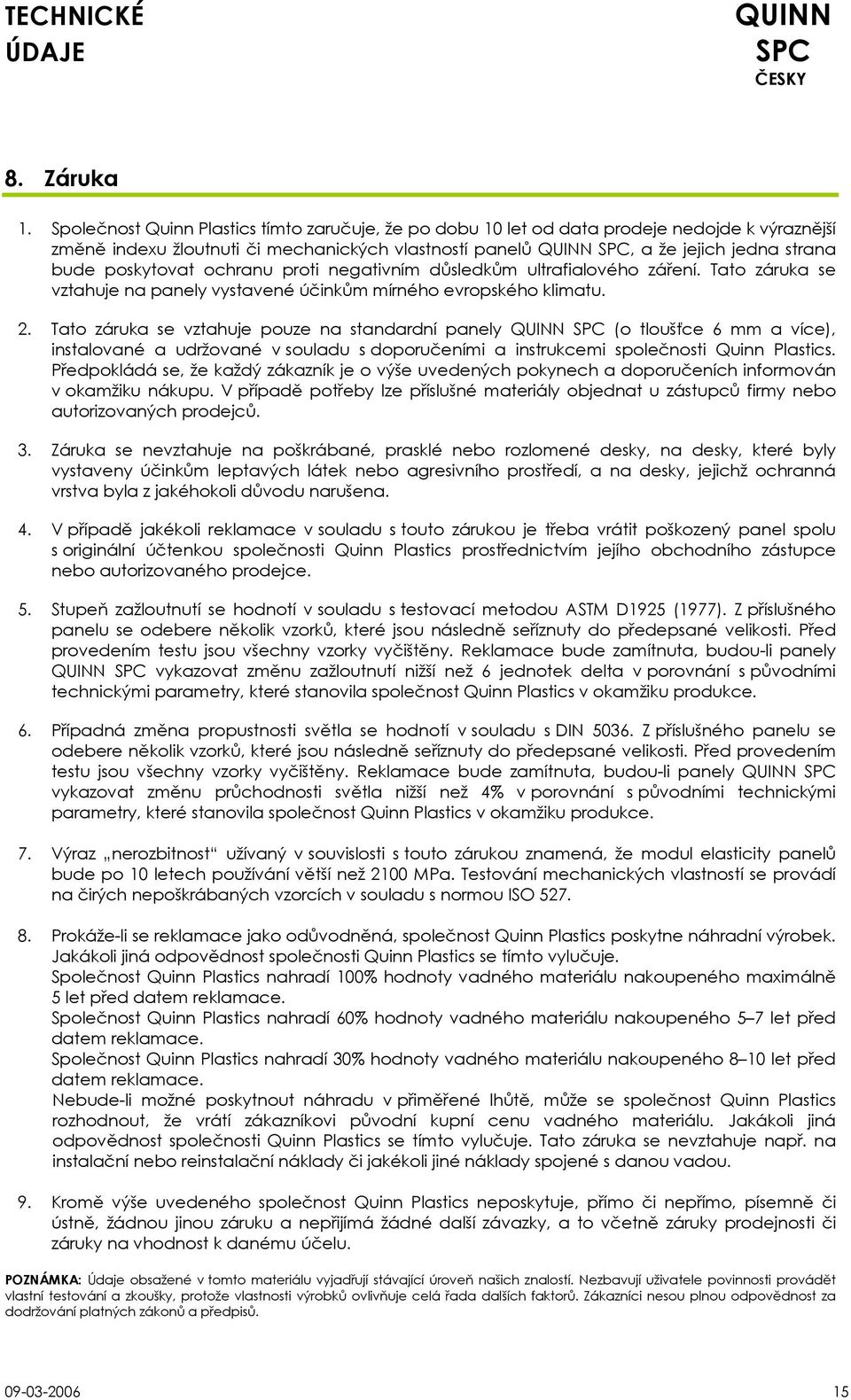 ochranu proti negativním důsledkům ultrafialového záření. Tato záruka se vztahuje na panely vystavené účinkům mírného evropského klimatu. 2.