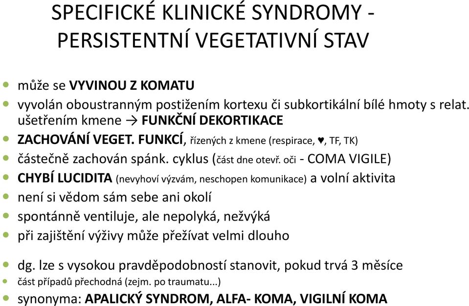 oči - COMA VIGILE) CHYBÍ LUCIDITA (nevyhoví výzvám, neschopen komunikace) a volní aktivita není si vědom sám sebe ani okolí spontánně ventiluje, ale nepolyká, nežvýká při