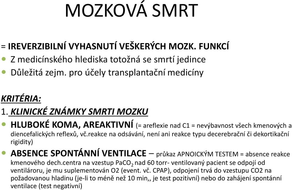 reakce na odsávání, není ani reakce typu decerebrační či dekortikační rigidity) ABSENCE SPONTÁNNÍ VENTILACE průkaz APNOICKÝM TESTEM = absence reakce kmenového dech.