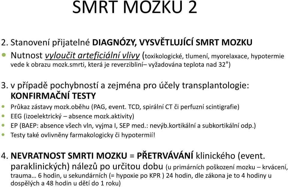 TCD, spirální CT či perfuzní scintigrafie) EEG (izoelektrický absence mozk.aktivity) EP (BAEP: absence všech vln, vyjma I, SEP med.: nevýb.kortikální a subkortikální odp.