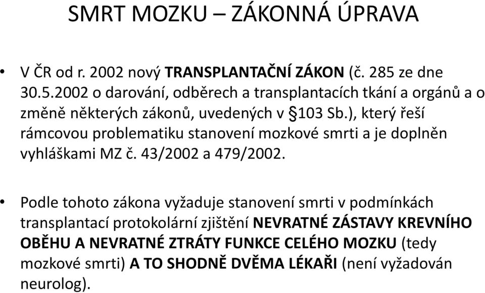 ), který řeší rámcovou problematiku stanovení mozkové smrti a je doplněn vyhláškami MZ č. 43/2002 a 479/2002.