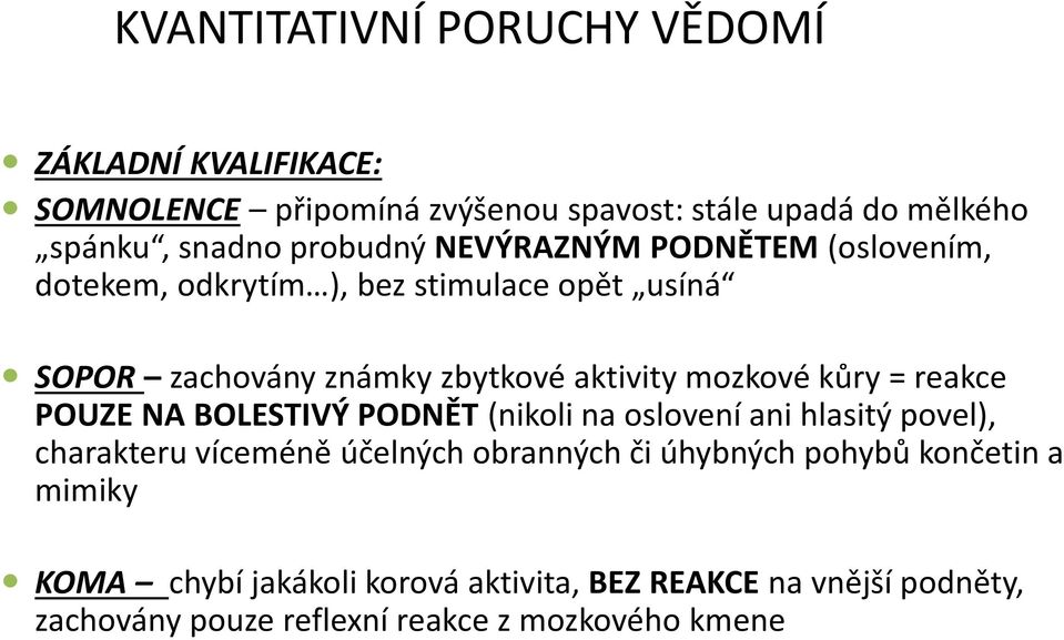 mozkové kůry = reakce POUZE NA BOLESTIVÝ PODNĚT (nikoli na oslovení ani hlasitý povel), charakteru víceméně účelných obranných či