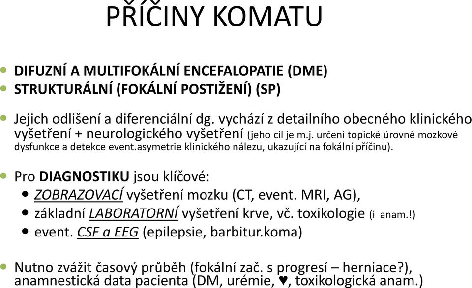 asymetrie klinického nálezu, ukazující na fokální příčinu). Pro DIAGNOSTIKU jsou klíčové: ZOBRAZOVACÍ vyšetření mozku (CT, event.